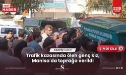 Trafik kazasında ölen genç kız, Manisa'da toprağa verildi