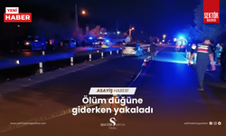 Ölüm düğüne giderken yakaladı