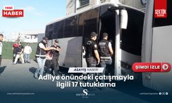 Adliye önündeki çatışmayla ilgili 17 tutuklama