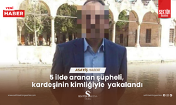 5 ilde aranan şüpheli, kardeşinin kimliğiyle yakalandı