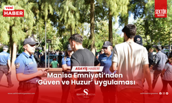 Manisa Emniyeti’nden ‘Güven ve Huzur’ uygulaması