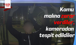 Kamu malına zarar verdiler, kameradan tespit edildiler