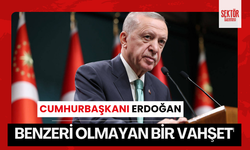 Erdoğan 'Benzeri olmayan bir vahşet'