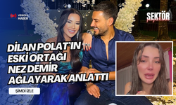 Dilan Polat’ın  eski ortağı  Nez Demir  ağlayarak anlattı