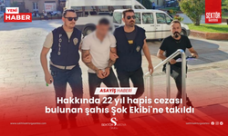 Hakkında 22 yıl hapis cezası bulunan şahıs Şok Ekibi'ne takıldı