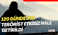 120 günde 309 terörist etkisiz hale getirildi