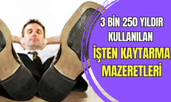 3 bin 250 yıldır kullanılan işten kaytarma mazeretleri