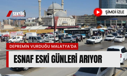 Depremin vurduğu Malatya’da esnaf eski günleri arıyor