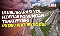 Uluslararası Yol Federasyonu'ndan Türkiye’deki iki dev projeye ödül