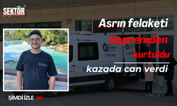 Asrın felaketi depremden kurtuldu, kazada can verdi