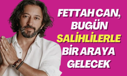 Fettah Can, bugün Salihlilerle bir araya gelecek