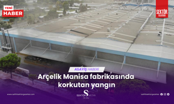 Arçelik Manisa fabrikasında  korkutan yangın