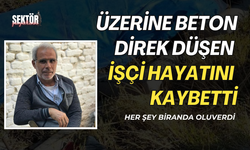 Üzerine beton direk düşen işçi hayatını kaybetti