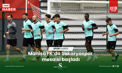 Manisa FK’da Sakaryaspor mesaisi başladı