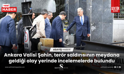 Ankara Valisi Şahin, terör saldırısının meydana geldiği olay yerinde incelemelerde bulundu