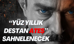 Yüz yıllık destan ateş sahnelenecek