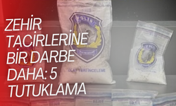 Zehir tacirlerine bir darbe daha: 5 tutuklama