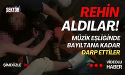 Rehin aldılar! Müzik eşliğinde bayıltana kadar darp ettiler