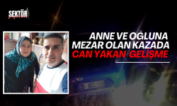 Anne ve oğluna  mezar olan kazada yeni gelişme