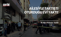 Ailesiyle tartıştı oturduğu evi yaktı!