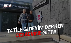 Tatile gideyim derken cezaevine gitti!