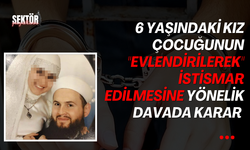 6 yaşındaki kız çocuğunun "evlendirilerek" istismar edilmesine yönelik davada karar