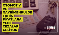 Otomotiv ve gayrimenkulde fahiş fiyatlara yeni cezalar geliyor