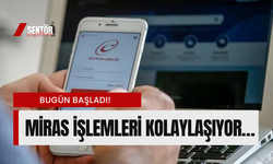 Bugün başladı! Miras işlemleri kolaylaşıyor…