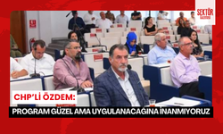 CHP’li Özdem: Program güzel ama uygulanacağına inanmıyoruz