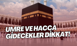 Umre ve hacca gidecekler dikkat!