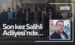 Son kez Salihli Adliyesi’nde…