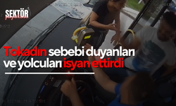 Tokadın sebebi duyanları ve yolcuları isyan ettirdi