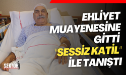 Ehliyet muayenesine gitti "sessiz katil" ile tanıştı