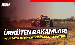 Ürküten rakamlar! Manisa’da 93 bin çiftçinin arazisi ipotekli