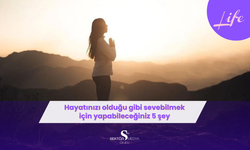 Hayatınızı olduğu gibi sevebilmek için yapabileceğiniz 5 şey