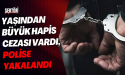 Yaşından büyük hapis cezası vardı, polise yakalandı