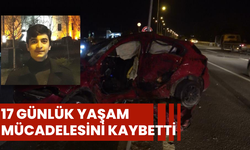 17 günlük yaşam mücadelesini kaybetti