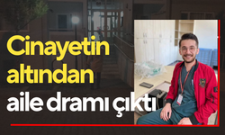 Cinayetin altından aile dramı çıktı