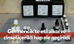 Germencik'te etil alkol ve cinsel içerikli hap ele geçirildi