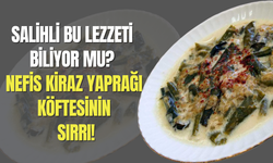 Salihli bu lezzeti biliyor mu? Nefis Kiraz Yaprağı köftesinin sırrı!