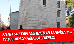 Fatih Sultan Mehmed’in Manisa’ya yadigarı ayağa kaldırıldı