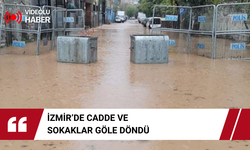 İzmir’de Cadde ve sokaklar göle döndü