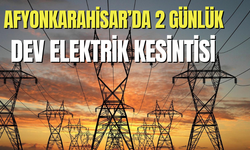 Afyonkarahisar’da 2 günlük dev elektrik kesintisi