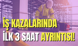 İş kazalarında ilk 3 saat ayrıntısı!