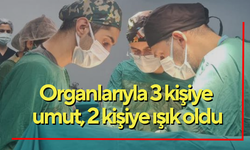 Organlarıyla 3 kişiye umut, 2 kişiye ışık oldu