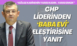 CHP Liderinden ‘Baba evi’ eleştirisine yanıt