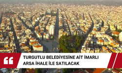 Manisa Turgutlu Belediyesine ait imarlı arsa ihale ile satılacak