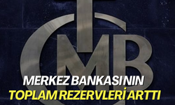 Merkez Bankası'nın toplam rezervleri arttı