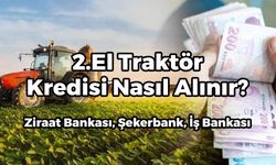 2.El Traktör Kredisi Nasıl Alınır? Ziraat Bankası, Şekerbank