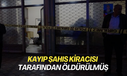 Kayıp şahıs kiracısı tarafından öldürülmüş